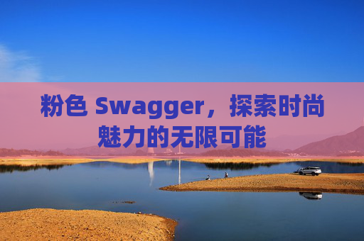 粉色 Swagger，探索时尚魅力的无限可能