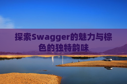 探索Swagger的魅力与棕色的独特韵味