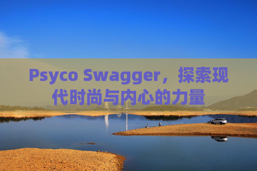 Psyco Swagger，探索现代时尚与内心的力量