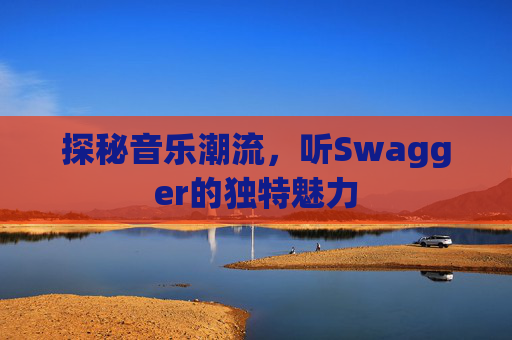 探秘音乐潮流，听Swagger的独特魅力