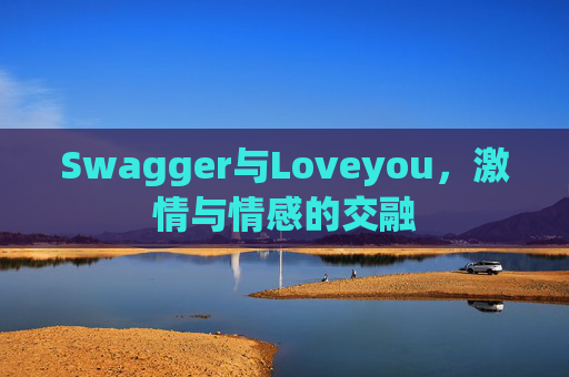 Swagger与Loveyou，激情与情感的交融