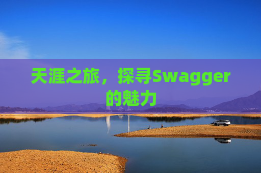 天涯之旅，探寻Swagger的魅力