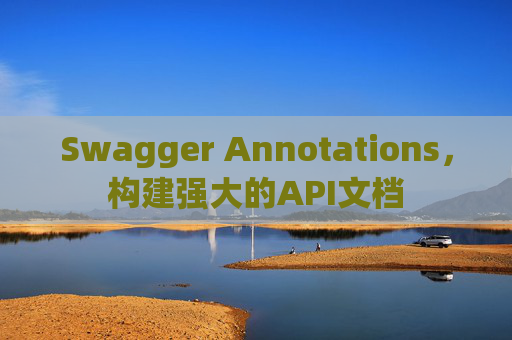 Swagger Annotations，构建强大的API文档