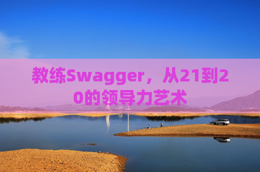 教练Swagger，从21到20的领导力艺术