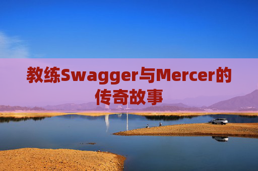 教练Swagger与Mercer的传奇故事
