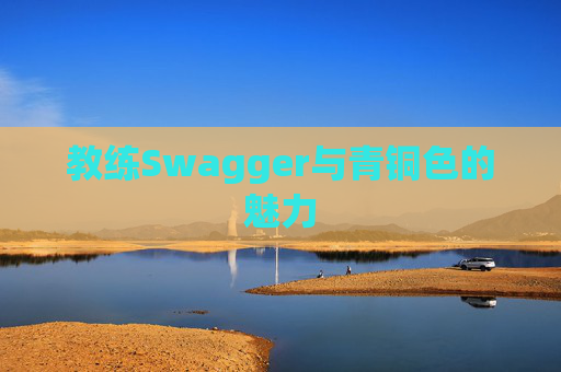 教练Swagger与青铜色的魅力