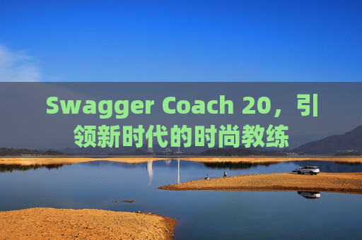 Swagger Coach 20，引领新时代的时尚教练