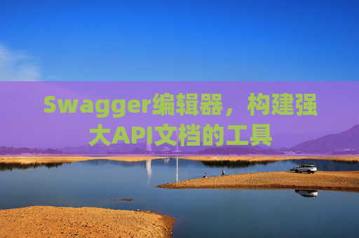 Swagger编辑器，构建强大API文档的工具