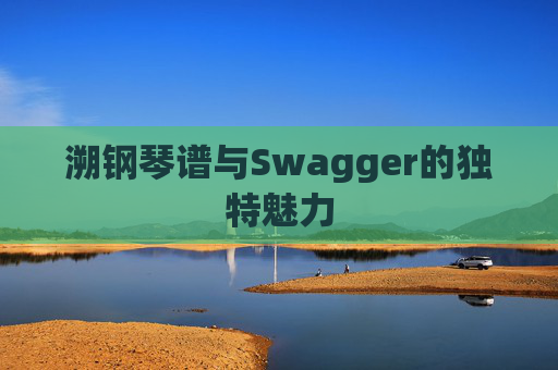 溯钢琴谱与Swagger的独特魅力